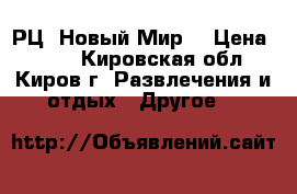 РЦ “Новый Мир“ › Цена ­ 180 - Кировская обл., Киров г. Развлечения и отдых » Другое   